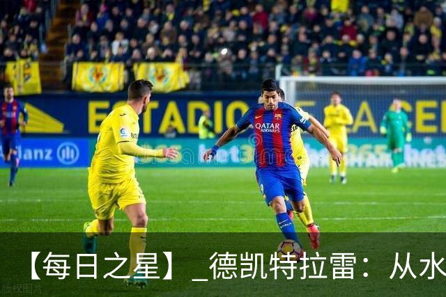 【每日之星】 德凯特拉雷：从水货到埋葬东道主的红魔新王