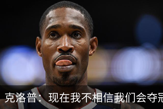 克洛普：现在我不相信我们会夺冠 但我不会放弃