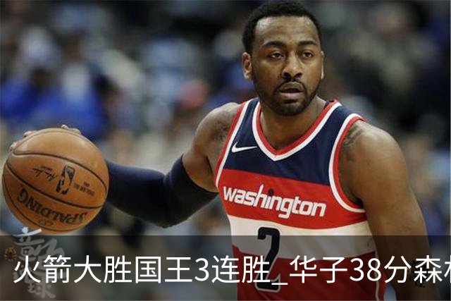 火箭大胜国王3连胜 华子38分森林狼破绿军金身