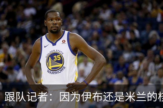 跟队记者：因为伊布还是米兰的核心人物，所以利贝拉里选择去科莫